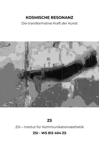 KOSMISCHE RESONANZ: Die transformative Kraft der Kunst - ZSI - WS 812 404 ZS