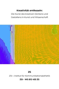 Kreativität entfesseln: Die Kunst des kreativen Denkens und Gestaltens in Kunst und Wissenschaft - ZSI - WS 812 455 ZS