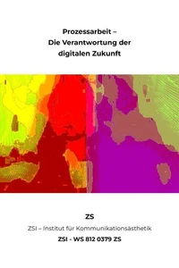 Prozessarbeit- Die Verantwortung der digitalen Zukunft - ZSI - WS 812 0379 ZS