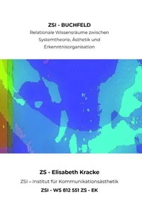 ZSI - BUCHFELD - Relationale Wissensräume zwischen Systemtheorie, Ästhetik und Erkenntnisorganisation - ZSI - WS 812 551 ZS - EK