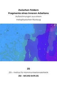 Zwischen Feldern - Fragmente eines inneren Arbeitens - ZSI - WS 812 0475 ZS