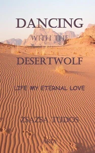 DANCING WITH THE DESERTWOLF:Life my eternal love