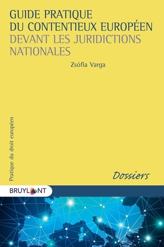 Zsófia Varga - Guide pratique du contentieux européen - L'application du droit de l'Union européenne devant les juridictions nationales.