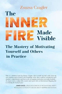 The Inner Fire Made Visible - The Mastery of Motivating Yourself and Others in Practice