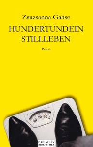 Zsuzsanna Gahse - Hundertundein Stillleben.