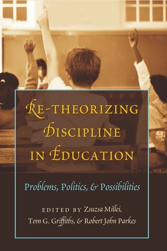 Zsuzsanna Millei et Robert john Parkes - Re-Theorizing Discipline in Education - Problems, Politics, and Possibilities.