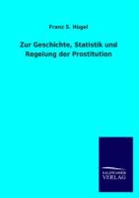 Zur Geschichte, Statistik und Regelung der Prostitution.