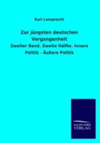Zur jüngsten deutschen Vergangenheit - Zweiter Band. Zweite Hälfte. Innere Politik - Äußere Politik.