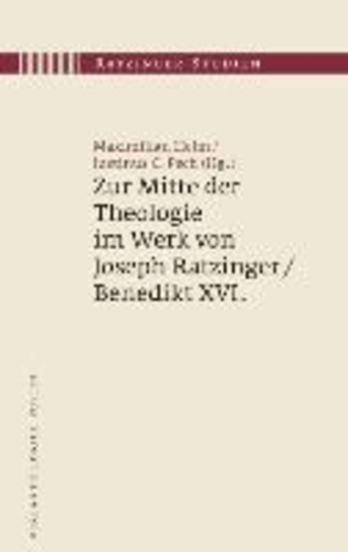 Zur Mitte der Theologie im Werk von Joseph Ratzinger / Benedikt XVI..