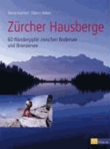 Zürcher Hausberge - 60 Wandergipfel zwischen Bodensee und Brienzersee.