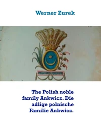 The Polish noble family Ankwicz. Die adlige polnische Familie Ankwicz.