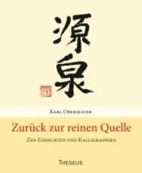 Zurück zur reinen Quelle - Zen-Einsichten und Kalligraphien.