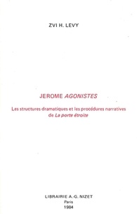 Zvi Lévy - Jérôme Agonistes - Les structures dramatiques et les procédures narratives de La porte étroite.