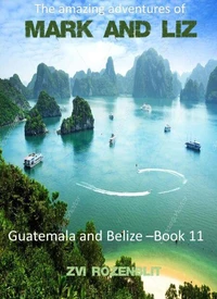 The Amazing Adventures of Mark and Liz - Book Eleven – Guatemala and Belize Adventures.