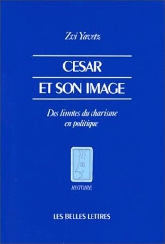 Zvi Yavetz - César et son image - Des limites du charisme en politique.
