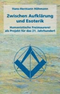 Zwischen Aufklärung und Esoterik - Humanistische Freimaurerei als Projekt für das 21. Jahrhundert.