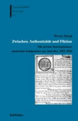 Zwischen Authentizität und Fiktion - Die private Korrespondenz spanischer Emigranten aus Amerika, 1492-1824.