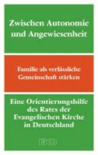 Zwischen Autonomie und Angewiesenheit - Familie als verlässliche Gemeinschaft stärken. Eine Orientierungshilfe des Rates der Evangelischen Kirche in Deutschland (EKD).