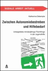 Zwischen Autonomiebestreben und Hilfebedarf - Unbegleitete minderjährige Flüchtlinge in der Jugendhilfe.