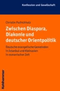 Zwischen Diaspora, Diakonie und deutscher Orientpolitik - Deutsche evangelische Gemeinden in Istanbul und Kleinasien in osmanischer Zeit.