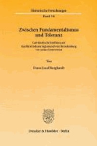 Zwischen Fundamentalismus und Toleranz - Calvinistische Einflüsse auf Kurfürst Johann Sigismund von Brandenburg vor seiner Konversion.