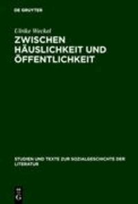 Zwischen Häuslichkeit und Öffentlichkeit - Die ersten deutschen Frauenzeitschriften im späten 18. Jahrhundert und ihr Publikum.