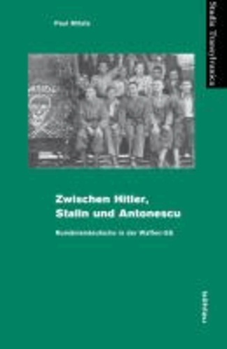 Zwischen Hitler, Stalin und Antonescu - Rumäniendeutsche in der Waffen-SS.