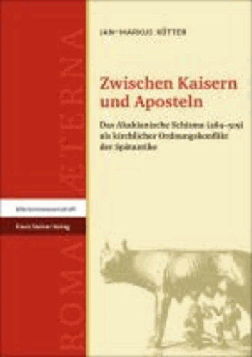 Zwischen Kaisern und Aposteln - Das Akakianische Schisma (484-519) als kirchlicher Ordnungskonflikt der Spätantike.