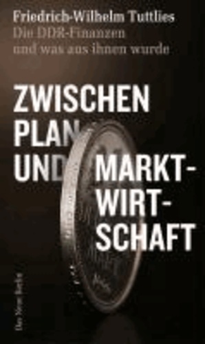 Zwischen Plan- und Marktwirtschaft - Die DDR-Finanzen und was aus ihnen wurde.