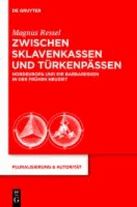 Zwischen Sklavenkassen und Türkenpässen - Nordeuropa und die Barbaresken in der Frühen Neuzeit.