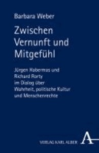 Zwischen Vernunft und Mitgefühl - Jürgen Habermas und Richard Rorty im Dialog über Wahrheit, politische Kultur und Menschenrechte.