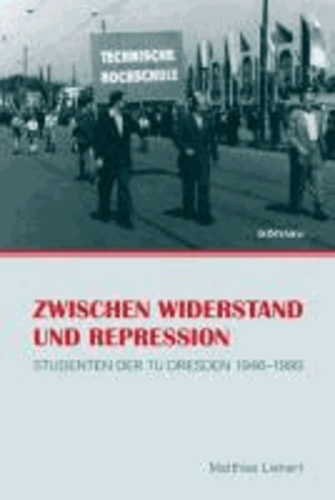 Zwischen Widerstand und Repression - Studenten der TU Dresden 1946-1989.