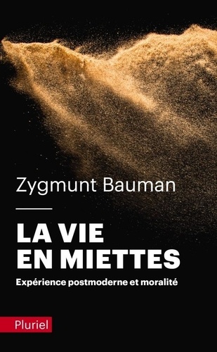 Zygmunt Bauman - La vie en miettes - Expérience postmoderne et moralité.