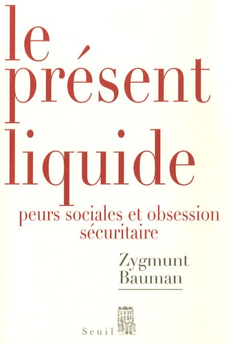 Zygmunt Bauman - Le présent liquide - Peurs sociales et obsession sécuritaire.