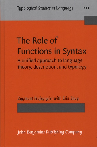 Zygmunt Frajzyngier et Erin Shay - The Role of Functions in Syntax - A unified approach to langage theory, description, and typology.