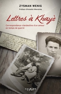 Zysman Wenig et Khayè Wenig - Lettres à Khayè - Correspondance clandestine d'un amour en temps de guerre.